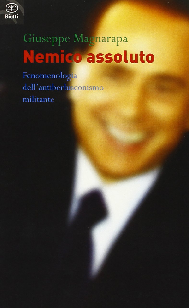 Nemico assoluto. Fenomenologia dell'antiberlusconismo militante book
