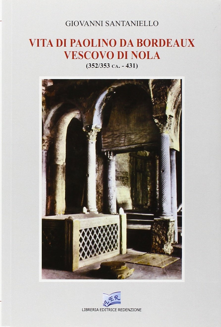Vita di Paolino da Bordeaux vescovo di Nola (352/353 ca.-431) (Strenae Nolanae. Collana di studi etici) Politics & History