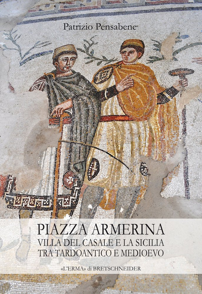 Piazza Armerina: Villa Del Casale E La Sicilia Tra Tardoantico E Medioevo book