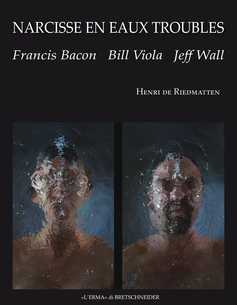 Narcisse En Eaux Troubles: Francis Bacon, Bill Viola, Jeff Wall Film, Art & Culture