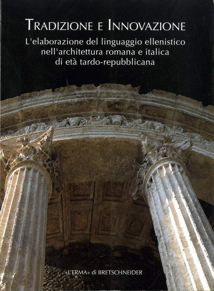 Tradizione E Innovazione: L'Elaborazione del Linguaggio Ellenistico Nell'architettura Romana E Italica Di Eta Tardo Repubblicana (Studi Miscellanei, 35) Social Sciences