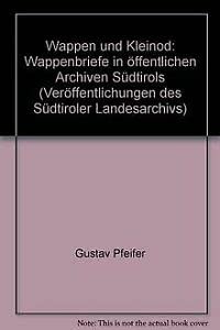 Wappen und Kleinod: Wappenbriefe in öffentlichen Archiven Südtirols Politics & History