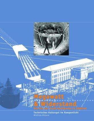Megawatt & Widerstand: Die Ära der Gross-Kraftwerke in Südtirol. Technisches Kulturgut im Rampenlicht Books