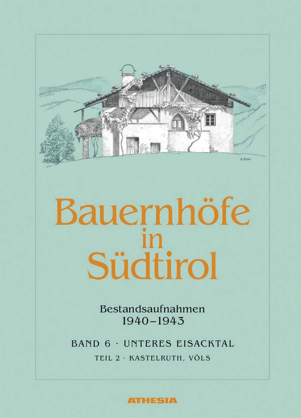 Bauernhöfe in Südtirol: Bestandsaufnahmen 1940-1943 / Band 6, Unteres Eisacktal; Teil 2 - Kastelruth, Völs Architecture