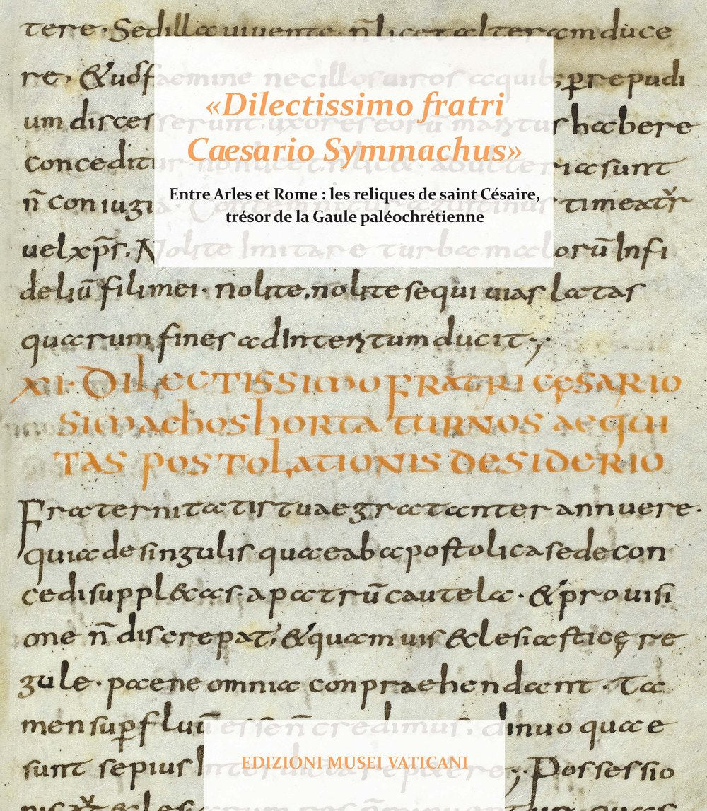 «Dilectissimo fratri Caesario Symmachus» Tra Arles e Roma: le reliquie di san Cesario, tesoro della Gallia paleocristiana. Ediz. illustrata book