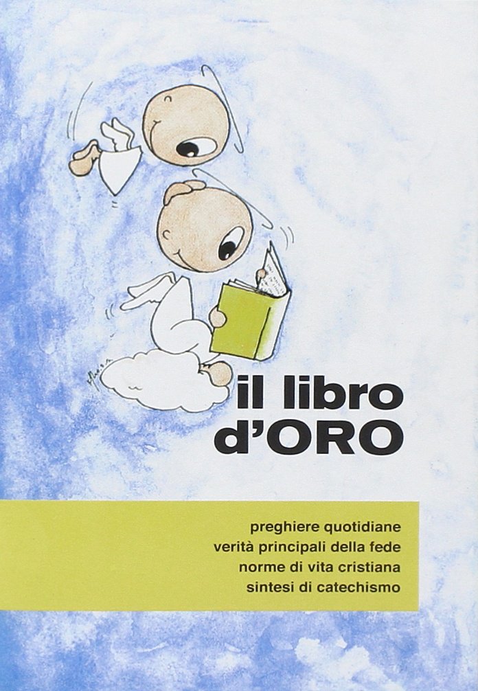 Il libro d'oro. Preghiere quotidiane, verità principali della fede, norme di vita cristiana, sintesi di catechismo (Sussidi di catechesi) Religion & Esotericism