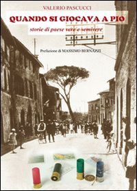 Quando si giocava a pio. Storie di paese vere e semivere Essays & Short Stories