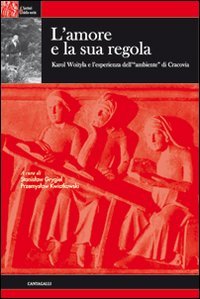 L'amore e la sua regola. Karol Wojtyla e l'esperienza dell'ambiente di Cracovia (Sentieri della verità) Religion & Esotericism