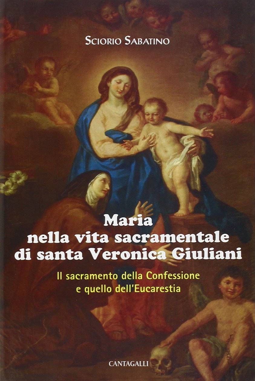 Maria nella vita sacramentale di santa Veronica Giuliani. Il sacramento della Confessione e quello dell'Eucaristia Religion & Esotericism