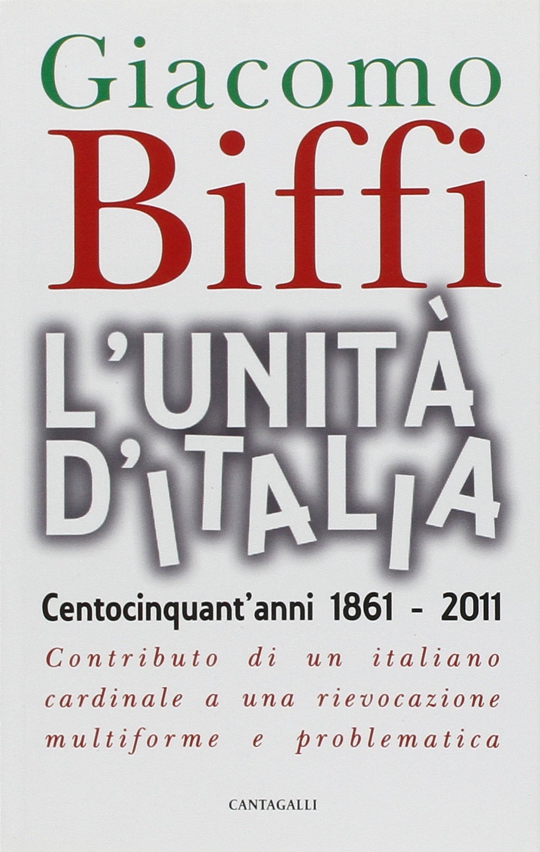 L' Unità d'Italia. Centocinquant'anni 1861-2011. Contributo di un italiano cardinale a una rievocazione multiforme e problematica Politics & History