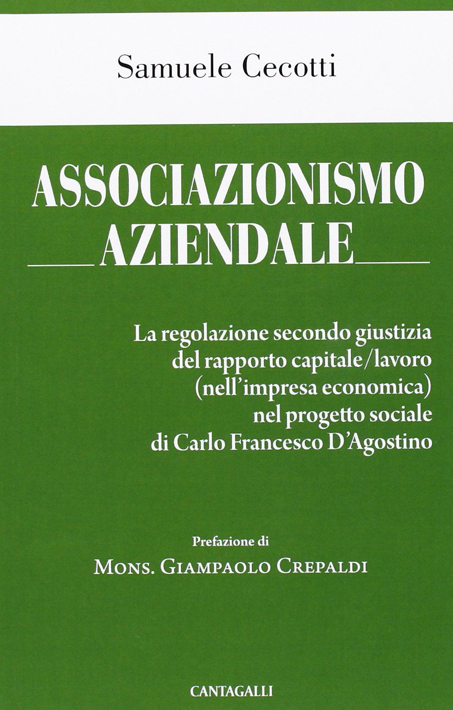 Associazionismo aziendale. Le regole secondo giustizia del rapporto capitale/lavoro (nell'impresa economica) nel progetto sociale di Carlo Francesco d'Agostino book