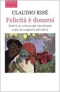 Felicità è donarsi. Contro la cultura del narcisismo e per la scoperta dell'altro (Open Space Paperback) Books