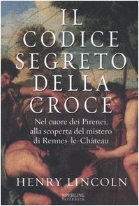 Il codice segreto della croce. Nel cuore dei Pirenei, alla scoperta del mistero di Rennes-le-Château (Rivelazioni Paperback) Books