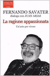 La ragione appassionata. Fernando Savater dialoga con Juan Arias (Saggi Paperback) Philosophy Books
