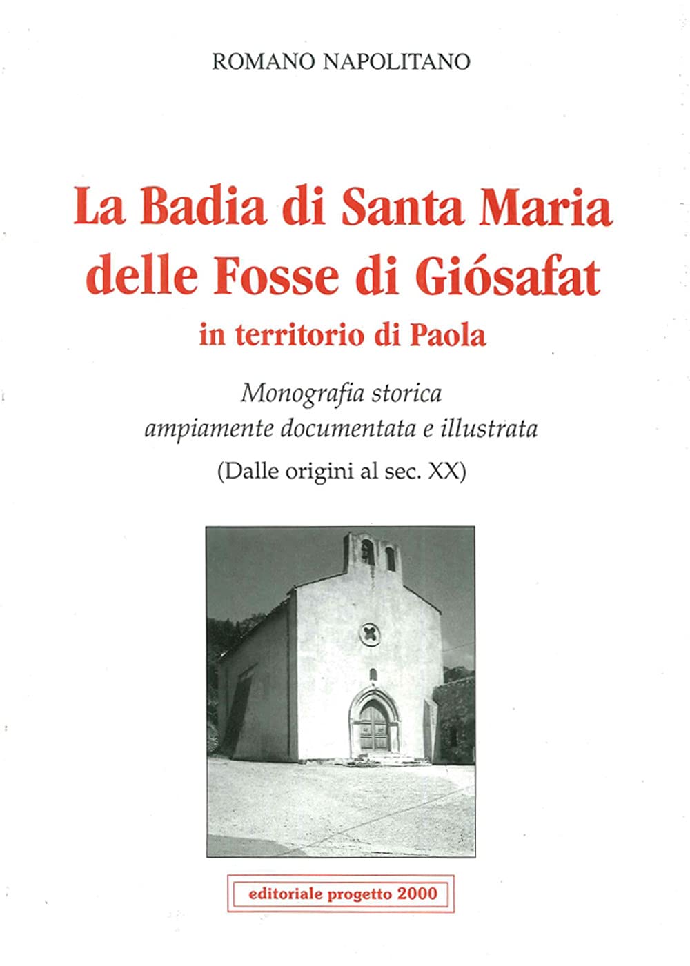 La badia di Santa Maria delle Fosse di Giosafat in territorio di Paola. Monografia storica ampiamente documentata e illustrata (Dalle origini al sec. XX) Film, Art & Culture