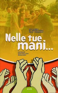 Nelle tue mani. Un libro di preghiere per i ragazzi book