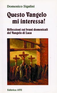 Questo Vangelo mi interessa!. Riflessioni sui brani domenicali del Vangelo di Luca (Vol. 1) (Sulla Tua Parola. Leggere il Vangelo oggi) Religion & Esotericism