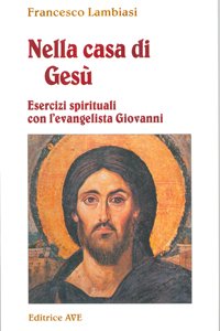 Nella casa di Gesù. Esercizi spirituali con l'Evangelista Giovanni (Sulla Tua Parola. Leggere il Vangelo oggi) Religion & Esotericism
