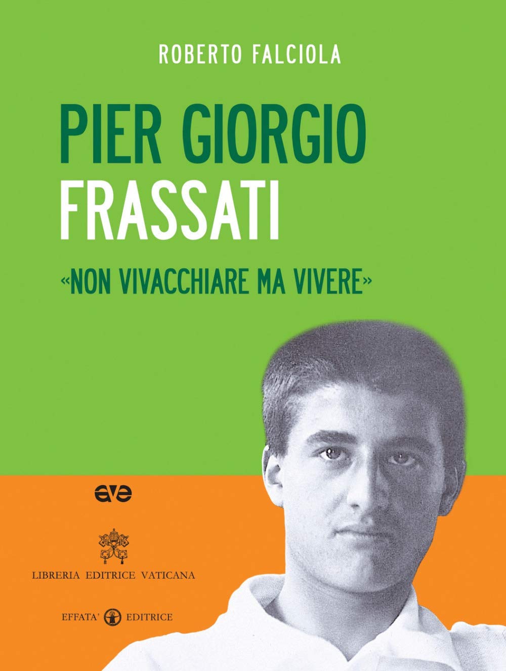 Pier Giorgio Frassati. «Non vivacchiare ma vivere». Con DVD book