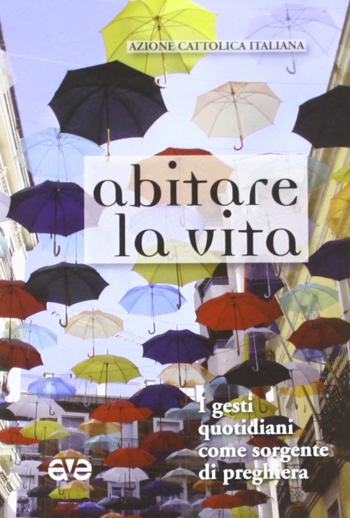 Abitare la vita. I gesti quotidiani come sorgente di preghiera Religion & Esotericism