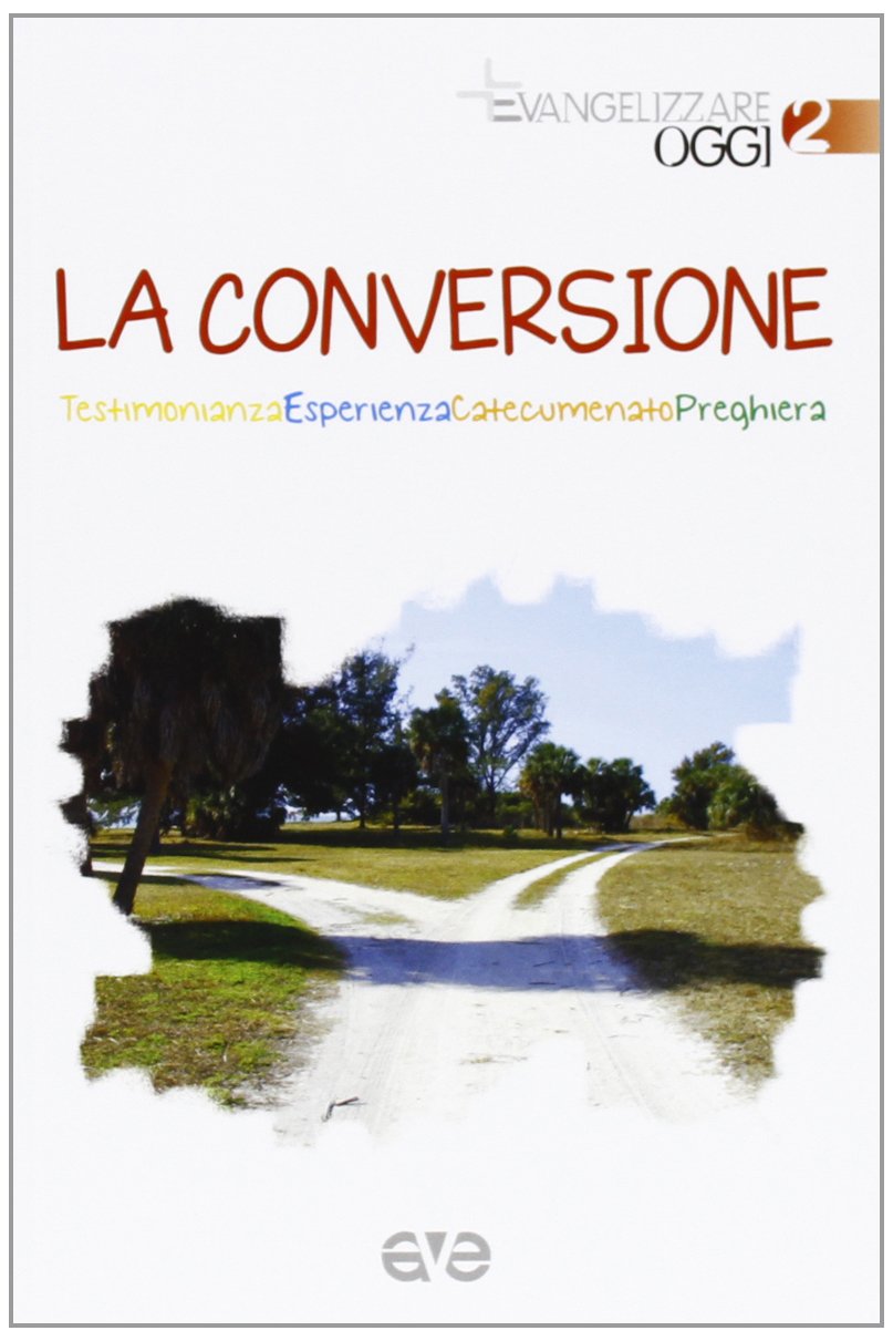 La conversione. Testimonianza, esperienza, catecumenato, preghiera (Evangelizzare oggi) Religion & Esotericism