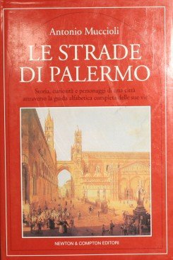 Le strade di Palermo : Storia, curiosità e personaggi di una città attraverso la guida alfabetica completa delle sue vie book