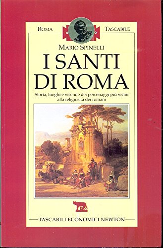 I santi di Roma. Storia, luoghi e vicende dei personaggi più vicini alla religiosità dei romani (Roma tascabile) Politics & Society Books