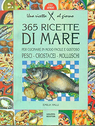 Trecentosessantacinque ricette di mare per cucinare in modo facile e gustoso pesci, crostacei, molluschi (Una ricetta al giorno) Leisure, Home & Garden
