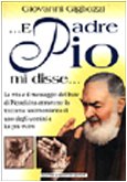 ... E Padre Pio mi disse... La vita e il messaggio del frate di Pietrelcina attraverso la toccante testimonianza di uno degli uomini a lui più vicini (I big Newton) Politics & Society Books