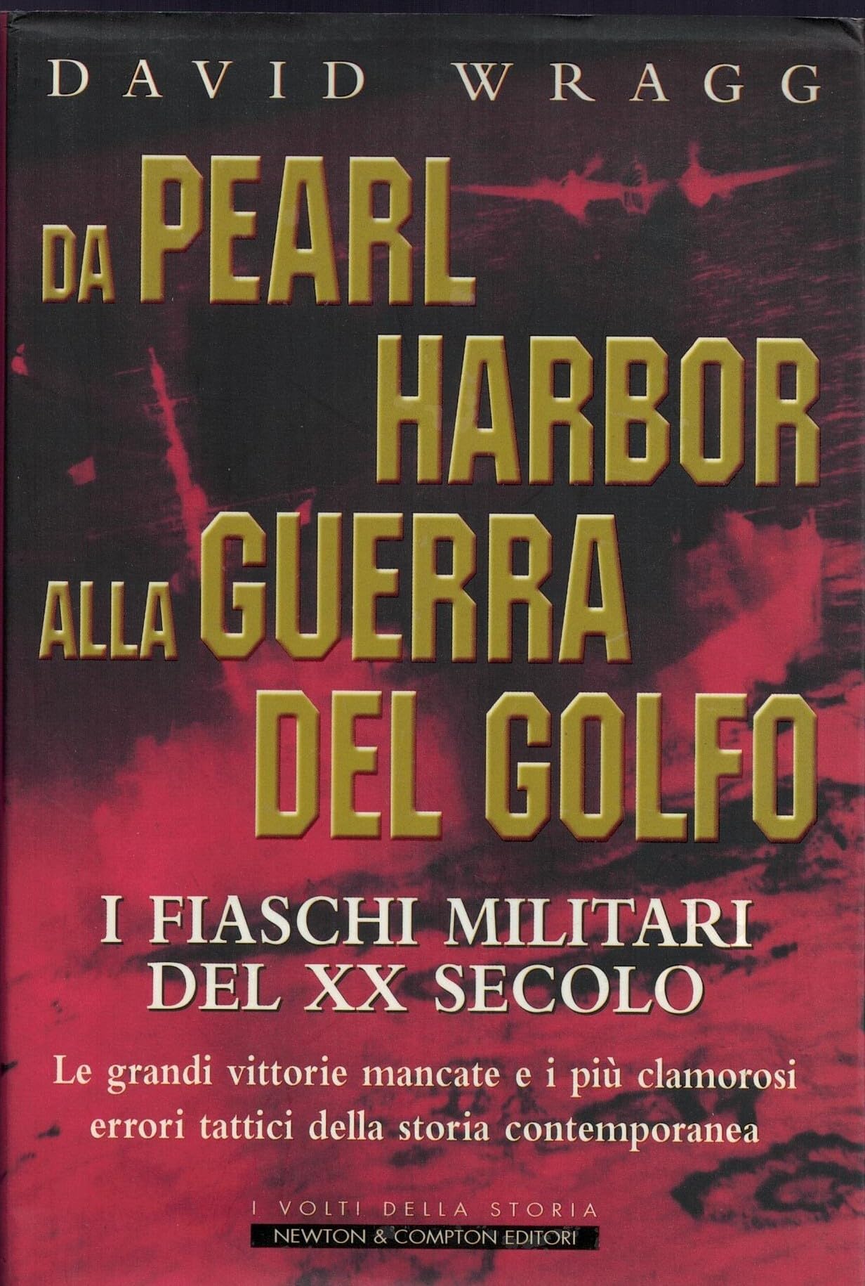 Da Pearl Harbor alla guerra del Golfo. I fiaschi militari del XX secolo. Le grandi vittorie mancate e i più clamorosi errori tattici della storia contemporanea History