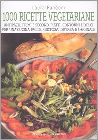 Mille ricette vegetariane. Antipasti, primi e secondi piatti, contorni e dolci per una cucina facile, gustosa, diversa e originale book