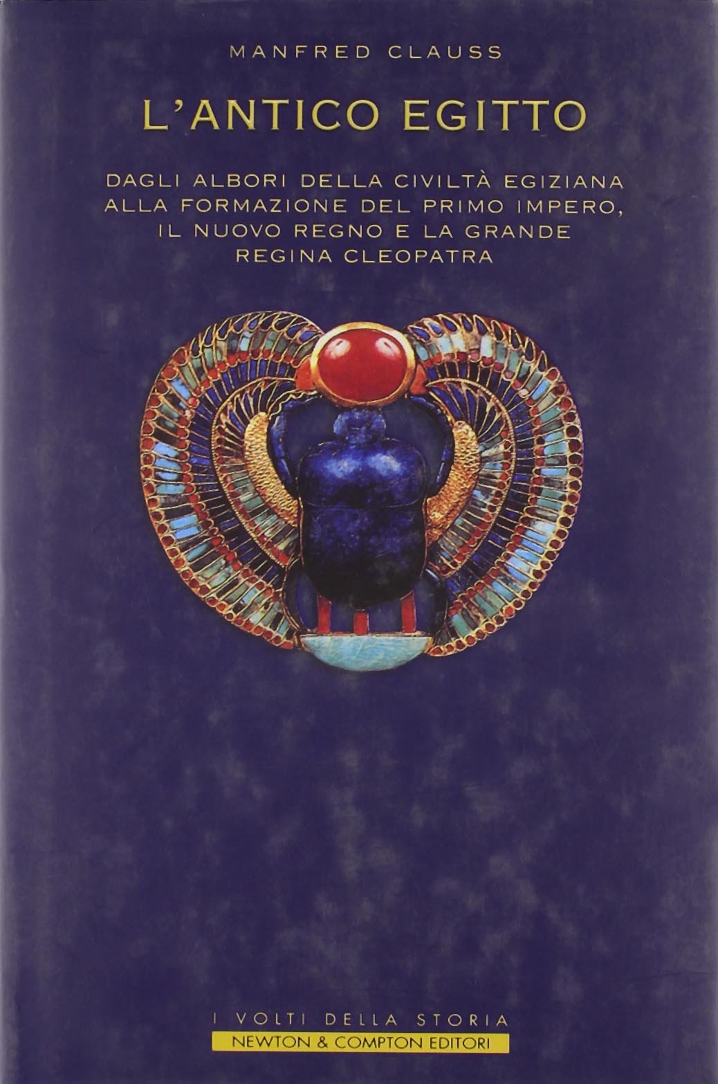 L'antico Egitto. Dagli albori della civiltà egiziana alla formazione del primo Impero, il Nuovo Regno e la grande regina Cleopatra (I volti della storia) Politics & History