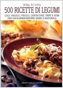 Cinquecento ricette di legumi. Ceci, fagioli, piselli, lenticchie, fave e soia per un'alimentazione sana e naturale book
