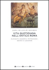 Vita quotidiana nell'antica Roma. Curiosità, bizzarrie, pettegolezzi, segreti e leggende book