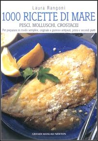 Mille ricette di mare. Pesci, molluschi, crostacei. Per preparare in modo semplice, originale e gustoso antipasti, primi e secondi piatti book