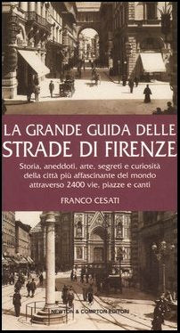 La grande guida delle strade di Firenze. Storia, aneddoti, arte, segreti e curiosità della città più affascinante del mondo attraverso 2400 vie, piazze e canti (Guide insolite) Books