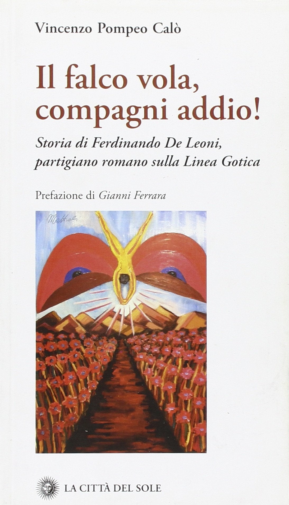 Il falco vola, compagni addio! Storia di Ferdinando De Leoni, partigiano romano sulla Linea Gotica book