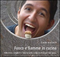 Fuoco e fiamme in cucina. Delicatezza, semplicità e fantasia nella cucina moderna per ogni giorno Cooking & Enjoying