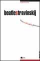 Beatlestravinskij. Vite parallele di due fenomeni musicali del novecento (Paralleli) Arts & Music