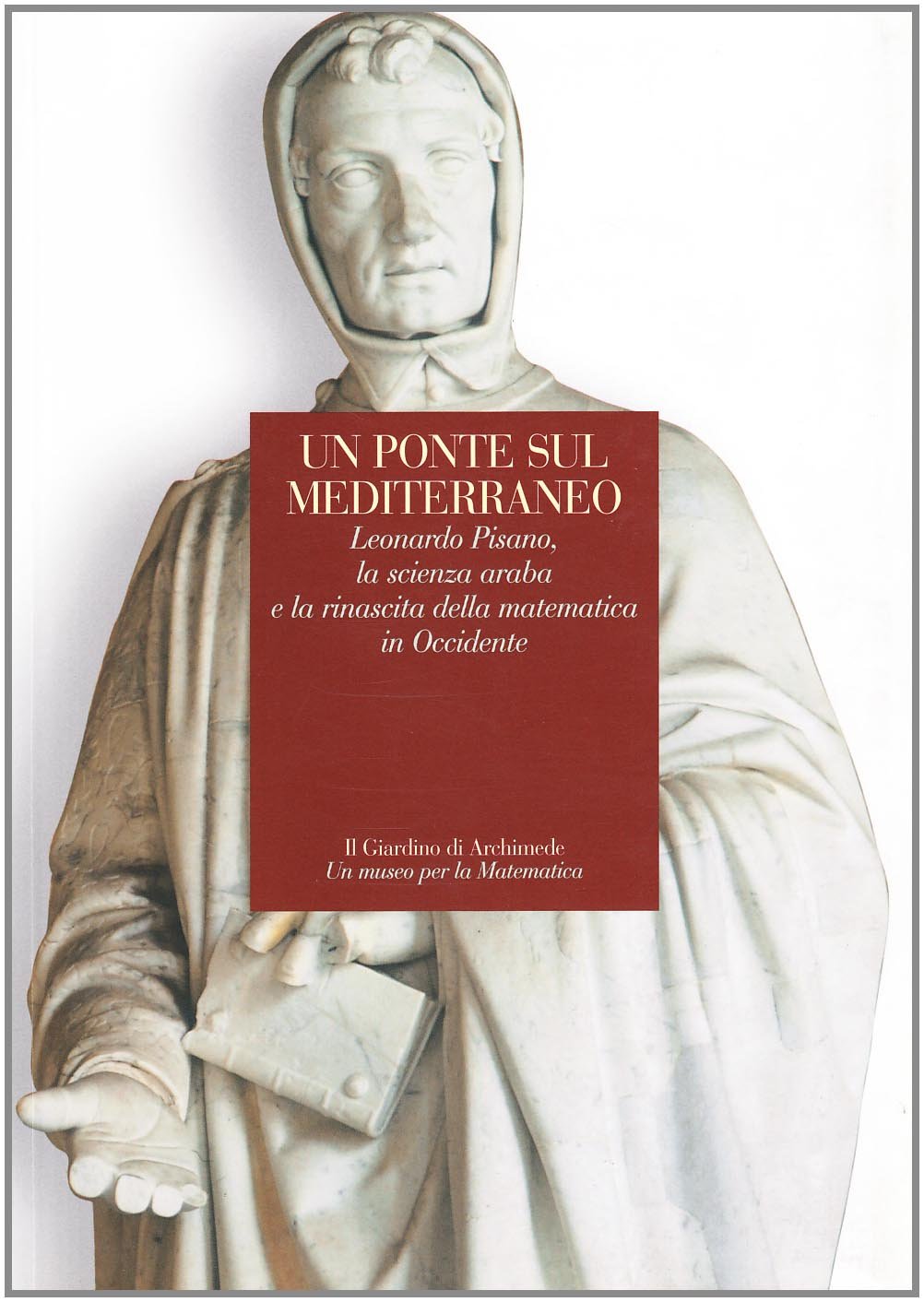 Un ponte sul Mediterraneo. Leonardo Pisano, la scienza araba e la rinascita della matematica in Occidente (Il giardino di Archimede) Mathematics
