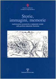 Storie, Immagini, Memorie. Trasformazioni Economiche E Mutamento Sociale Nella Periferia Industriale Fiorentina book