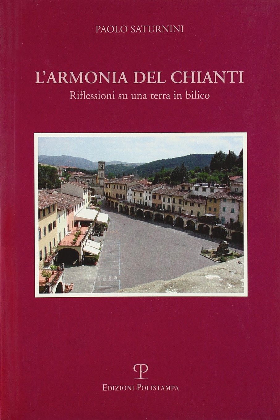 L'armonia del Chianti. Riflessioni su una terra in bilico Leisure, Home & Garden