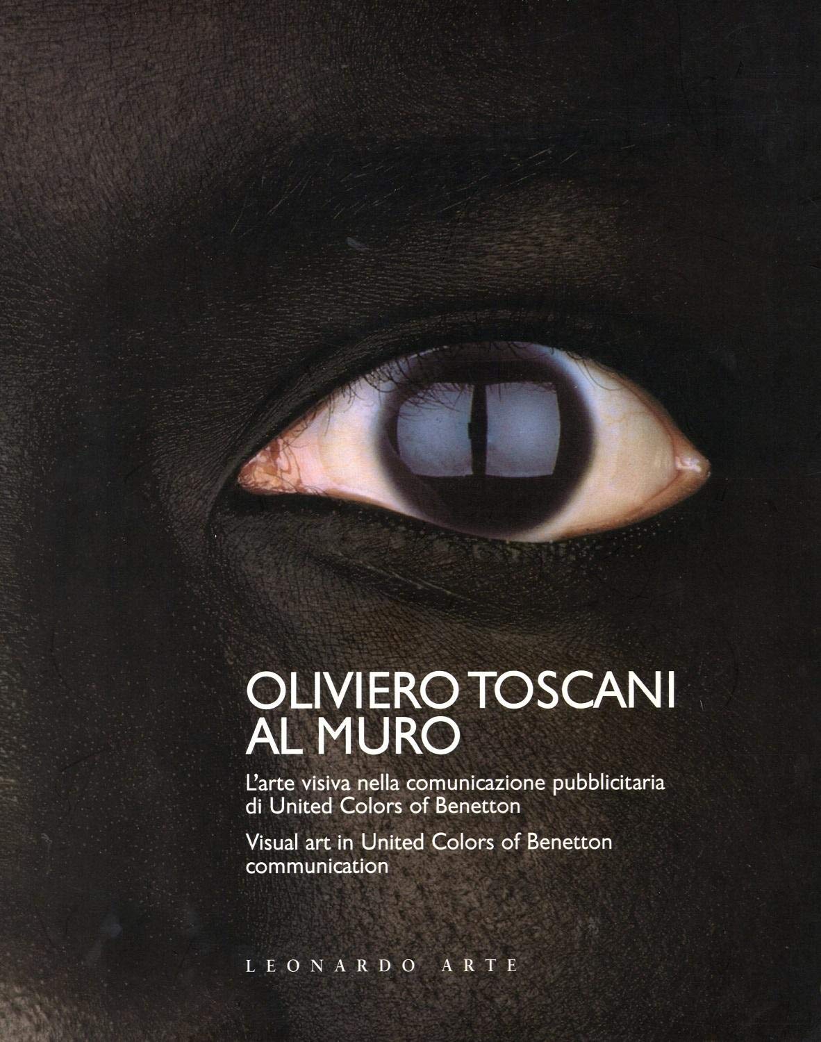 Oliviero Toscani al muro. L'arte visiva nella comunicazione pubblicitaria di United Colors of Benetton. Ediz. italiana e inglese Photography