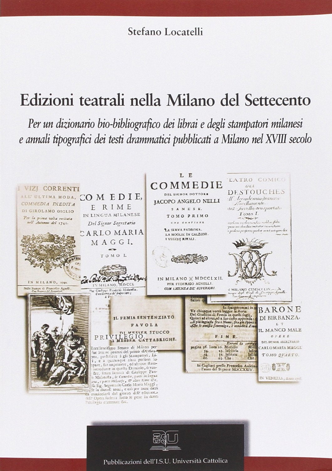 Edizioni teatrali nella Milano del Settecento. Per un dizionario bio-bibliografico dei librai e degli stampatori milanesi e annali tipografici dei testi drammatici.. book