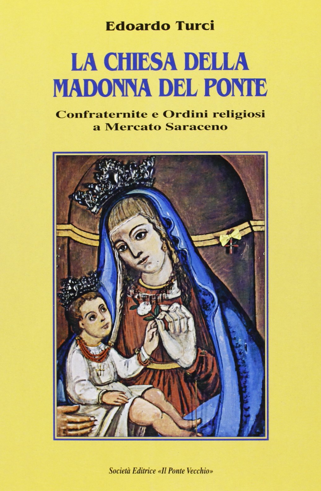 La Chiesa della Madonna del Ponte. Confraternite e ordini religiosi a Mercato Saraceno (Vicus. Testi e documenti di storia locale) Religion & Esotericism