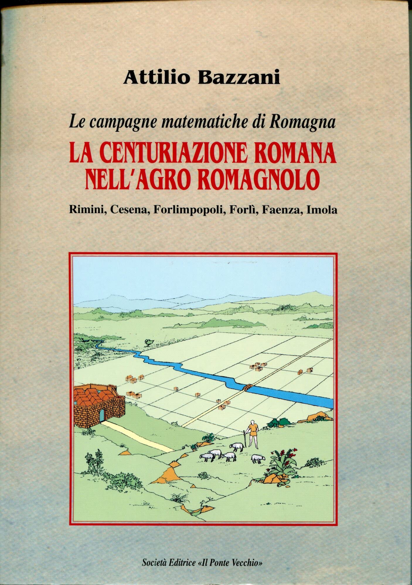 La centuriazione romana nell'agro romagnolo. Le campagne matematiche di Romagna (Vicus. Testi e documenti di storia locale) Politics & History