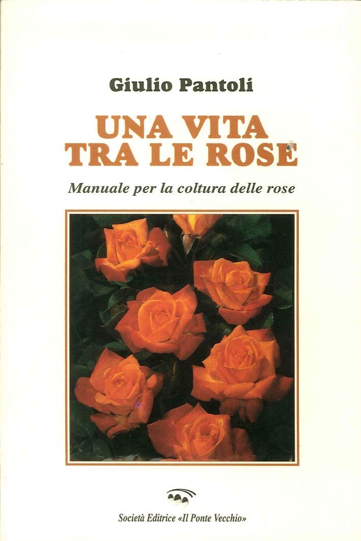 Una vita tra le rose. Manuale per la coltura delle rose (Ursa major) Garden & Plants