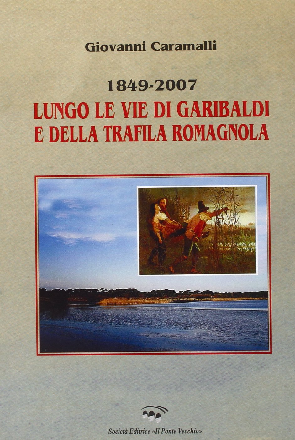 1849-2007. Lungo le vie di Garibaldi e della Trafila romagnola (Vicus. Testi e documenti di storia locale) Memories