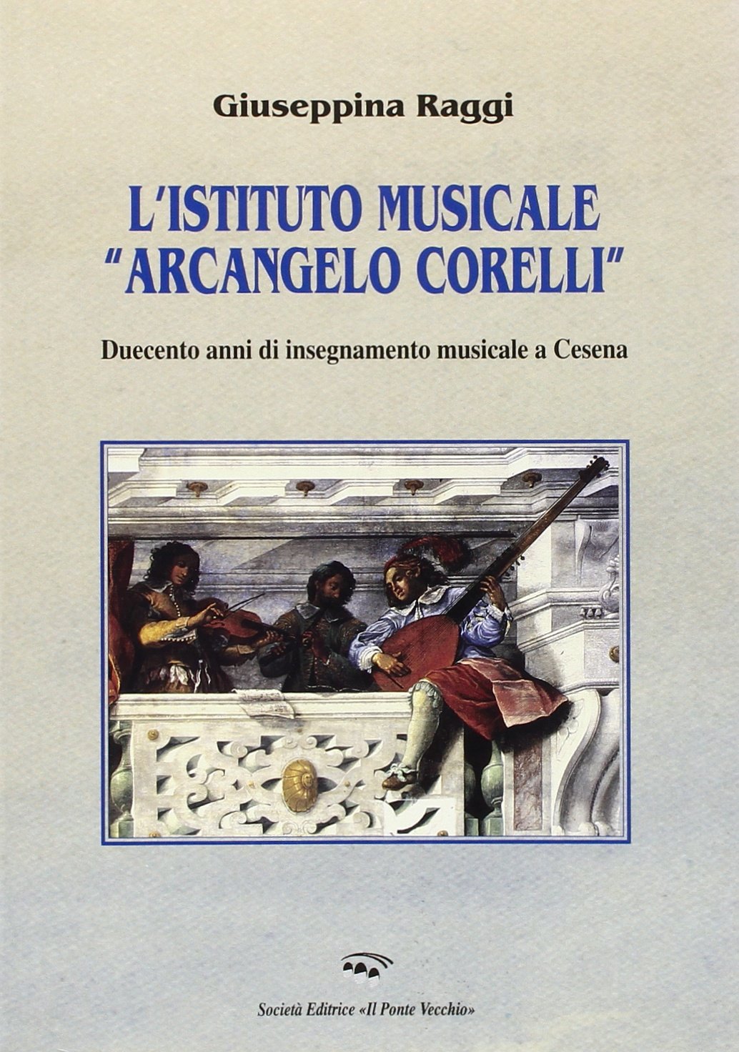L'Istituto musicale «Arcangelo Corelli». Duecento anni di insegnamento musicale a Cesena (Vicus. Testi e documenti di storia locale) Arts & Music
