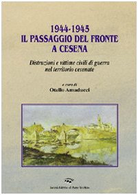 1944-1945. Il passaggio del fronte a Cesena. Distruzioni e vittime civili di guerra nel territorio cesenate (Vicus. Testi e documenti di storia locale) Politics & History